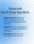 Key ingredients in Derma E Ultra Hydrating products: Hyaluronic Acid to bind water molecules and smooth fine lines, Squalane to smooth and soften skin, and Ceramides to moisturize and strengthen the skin's barrier
