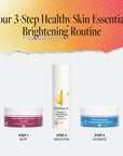 3-step healthy skin essentials brightening routine: Step 1 Buff with Microdermabrasion Scrub, Step 2 Brighten with Vitamin C Concentrated Serum, Step 3 Hydrate with Ultra Hydrating Antioxidant Day Cream.