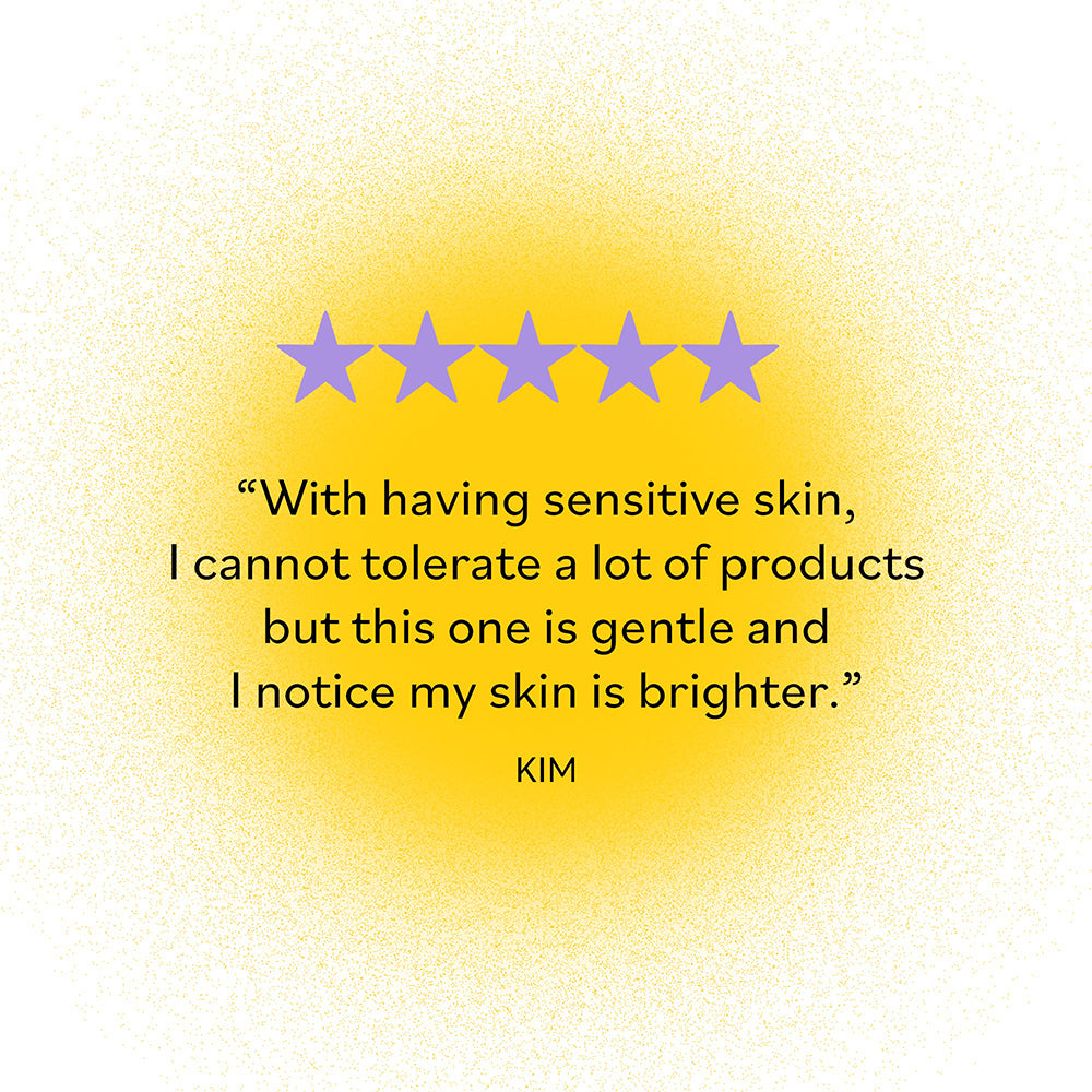 Five-star review by Kim: &#39;With having sensitive skin, I cannot tolerate a lot of products but this one is gentle and I notice my skin is brighter.