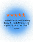 Five-star customer review: 'This cream has been amazing to say the least. My skin feels supple, hydrated, and alive,' highlighting the positive impact of the cream on skin hydration.