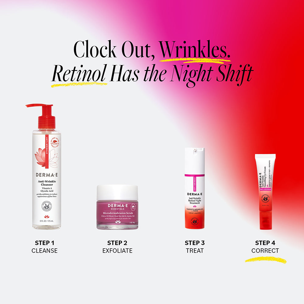 Clock Out, Wrinkles. Retinol Has the Night Shift. Step 1: Cleanse. Step 2: Exfoliate. Step 3: Treat. Step 4: Correct. Products shown: DERMA-E Anti-Wrinkle skincare range.